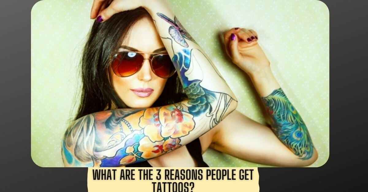 What Are The 3 Reasons People Get Tattoos?